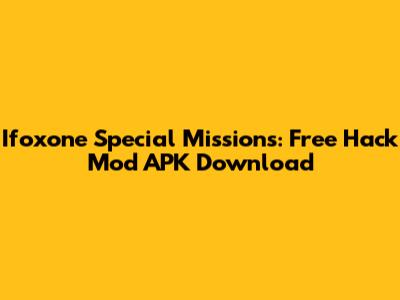 Ifoxone Special Missions: Free Hack Mod APK Download