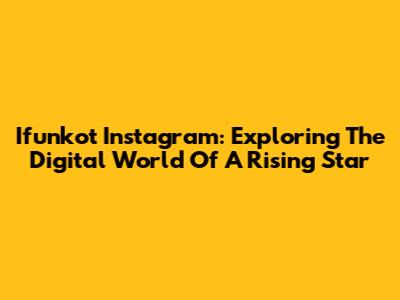 Ifunkot Instagram: Exploring The Digital World Of A Rising Star