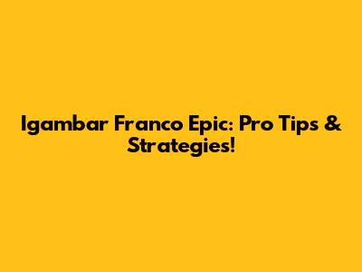 Igambar Franco Epic: Pro Tips & Strategies!