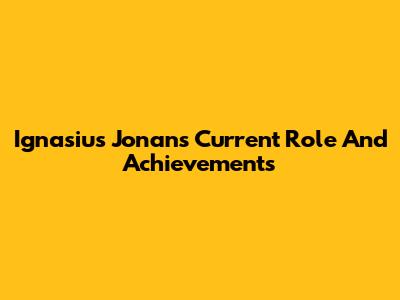 Ignasius Jonan's Current Role And Achievements