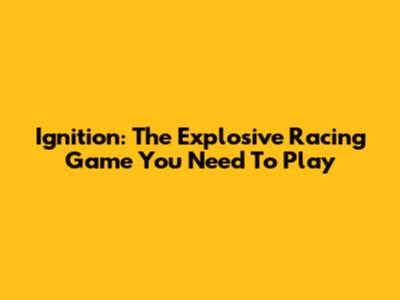 Ignition: The Explosive Racing Game You Need To Play