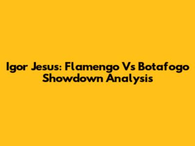 Igor Jesus: Flamengo Vs Botafogo Showdown Analysis