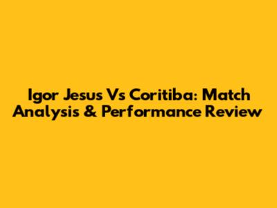 Igor Jesus Vs Coritiba: Match Analysis & Performance Review