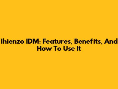 Ihienzo IDM: Features, Benefits, And How To Use It
