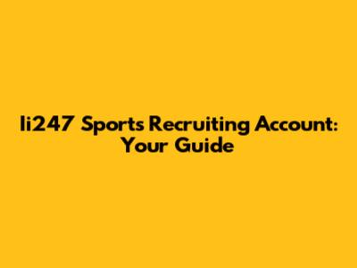 Ii247 Sports Recruiting Account: Your Guide