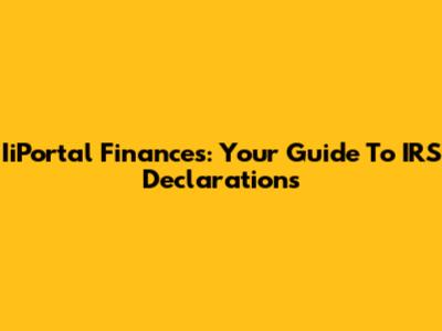 IiPortal Finances: Your Guide To IRS Declarations