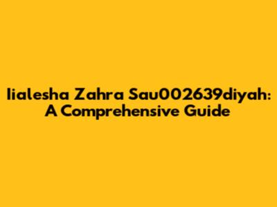 Iialesha Zahra Sau002639diyah: A Comprehensive Guide