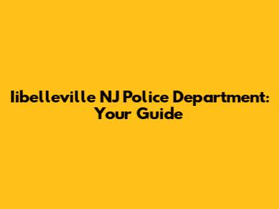 Iibelleville NJ Police Department: Your Guide