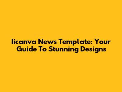 Iicanva News Template: Your Guide To Stunning Designs