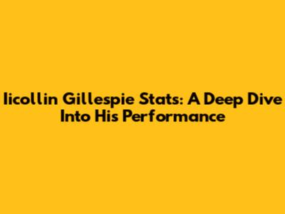 Iicollin Gillespie Stats: A Deep Dive Into His Performance