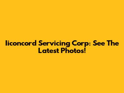 Iiconcord Servicing Corp: See The Latest Photos!