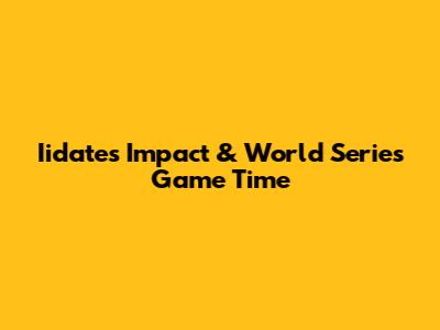 Iidate's Impact & World Series Game Time