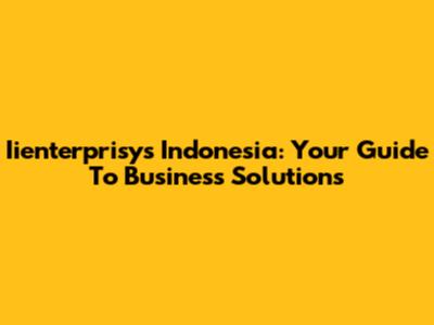 Iienterprisys Indonesia: Your Guide To Business Solutions