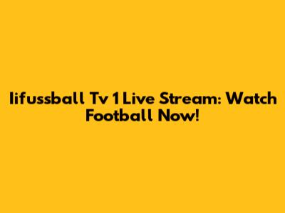 Iifussball Tv 1 Live Stream: Watch Football Now!