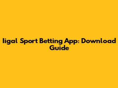 Iigal Sport Betting App: Download Guide