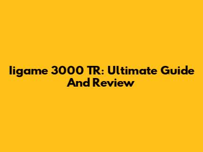 Iigame 3000 TR: Ultimate Guide And Review