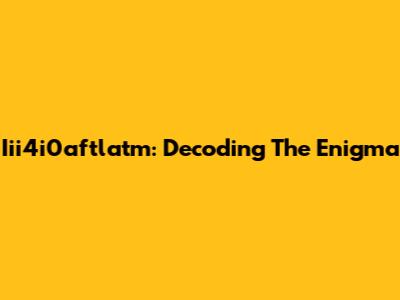 Iii4i0aftlatm: Decoding The Enigma