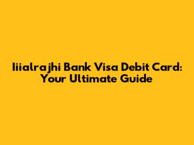 Iiialrajhi Bank Visa Debit Card: Your Ultimate Guide