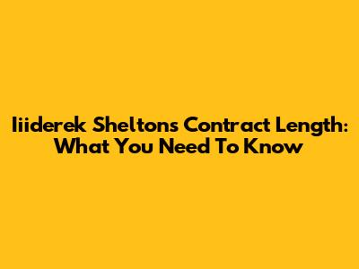 Iiiderek Shelton's Contract Length: What You Need To Know