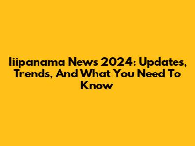 Iiipanama News 2024: Updates, Trends, And What You Need To Know