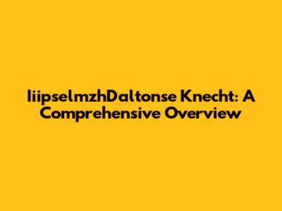 IiipselmzhDaltonse Knecht: A Comprehensive Overview