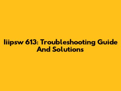 Iiipsw 613: Troubleshooting Guide And Solutions