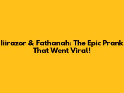 Iiirazor & Fathanah: The Epic Prank That Went Viral!