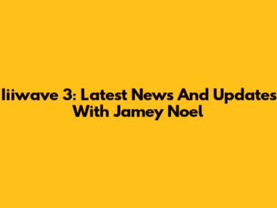 Iiiwave 3: Latest News And Updates With Jamey Noel