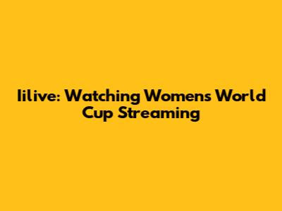 Iilive: Watching Women's World Cup Streaming