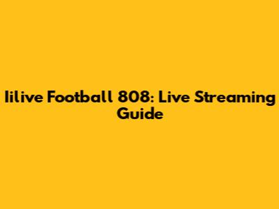 Iilive Football 808: Live Streaming Guide