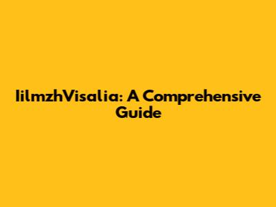 IilmzhVisalia: A Comprehensive Guide