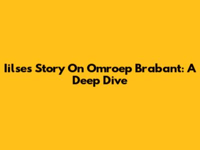 Iilse's Story On Omroep Brabant: A Deep Dive