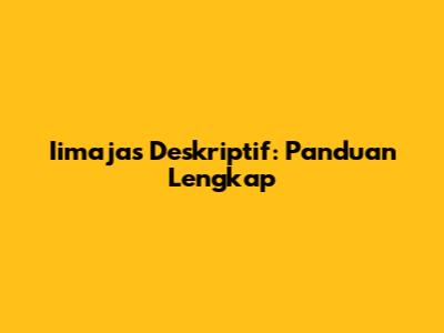 Iimajas Deskriptif: Panduan Lengkap
