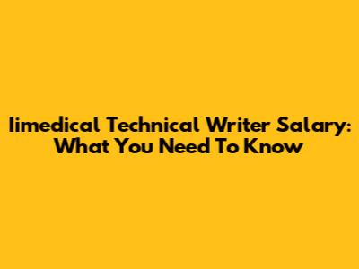 Iimedical Technical Writer Salary: What You Need To Know