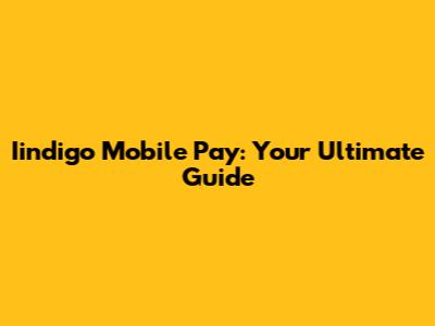 Iindigo Mobile Pay: Your Ultimate Guide