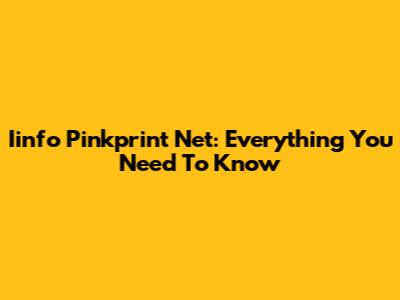 Iinfo Pinkprint Net: Everything You Need To Know
