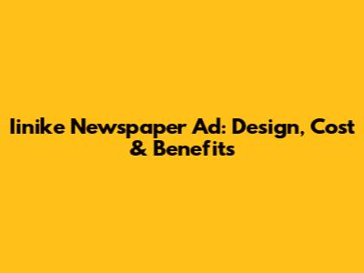 Iinike Newspaper Ad: Design, Cost & Benefits