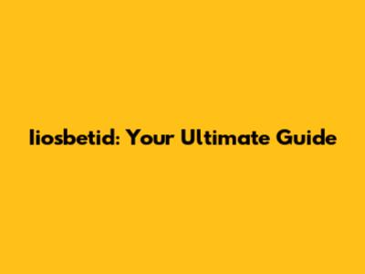 Iiosbetid: Your Ultimate Guide
