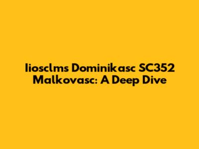 Iiosclms Dominikasc SC352 Malkovasc: A Deep Dive