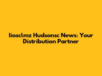 Iiosclmz Hudsonsc News: Your Distribution Partner