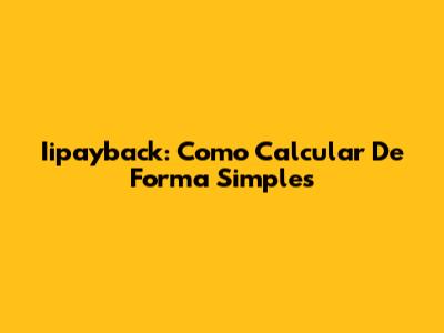 Iipayback: Como Calcular De Forma Simples