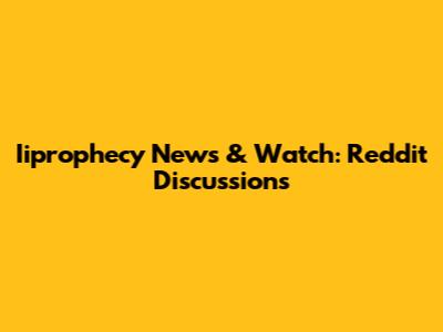 Iiprophecy News & Watch: Reddit Discussions