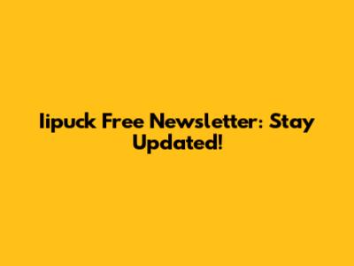 Iipuck Free Newsletter: Stay Updated!