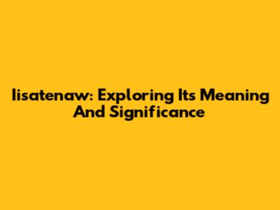 Iisatenaw: Exploring Its Meaning And Significance