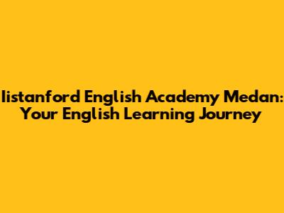 Iistanford English Academy Medan: Your English Learning Journey