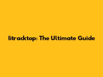 Iitracktop: The Ultimate Guide