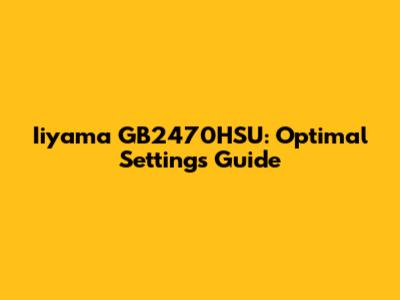 Iiyama GB2470HSU: Optimal Settings Guide