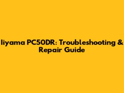 Iiyama PC50DR: Troubleshooting & Repair Guide