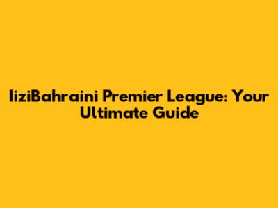 IiziBahraini Premier League: Your Ultimate Guide