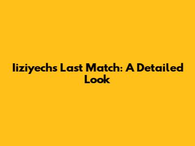 Iiziyech's Last Match: A Detailed Look
